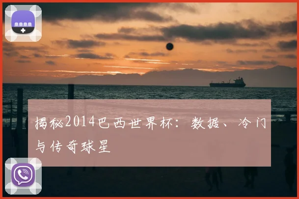 揭秘2014巴西世界杯:数据、冷门与传奇球星