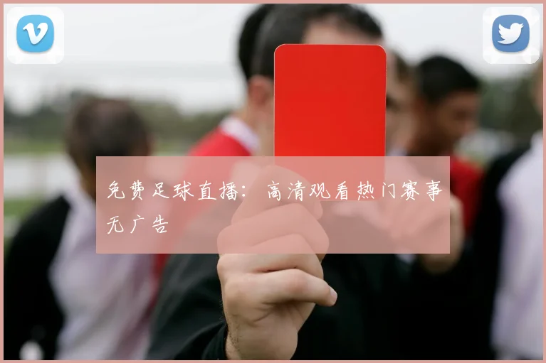 免费足球直播:高清观看热门赛事无广告