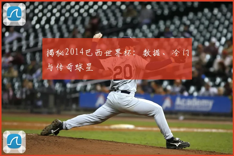 揭秘2014巴西世界杯:数据、冷门与传奇球星